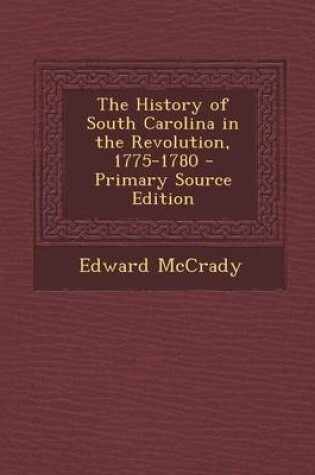 Cover of The History of South Carolina in the Revolution, 1775-1780 - Primary Source Edition