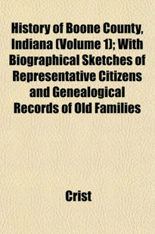 Cover of History of Boone County, Indiana (Volume 1); With Biographical Sketches of Representative Citizens and Genealogical Records of Old Families