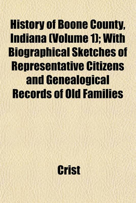 Book cover for History of Boone County, Indiana (Volume 1); With Biographical Sketches of Representative Citizens and Genealogical Records of Old Families