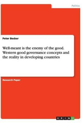 Cover of Well-meant is the enemy of the good. Western good governance concepts and the reality in developing countries