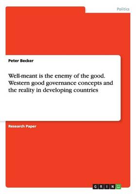 Book cover for Well-meant is the enemy of the good. Western good governance concepts and the reality in developing countries