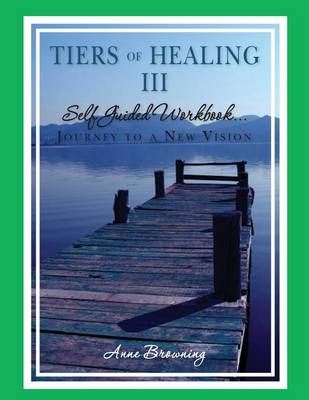 Book cover for Tiers of Healing III Self Guided Workbook....Journey to a New Vision