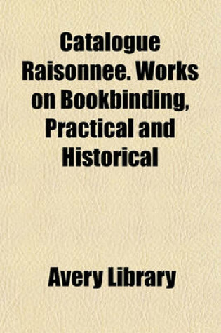 Cover of Catalogue Raisonnee. Works on Bookbinding, Practical and Historical