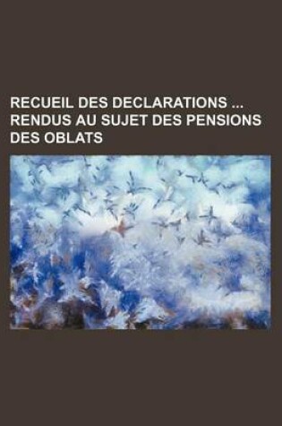 Cover of Recueil Des Declarations Rendus Au Sujet Des Pensions Des Oblats