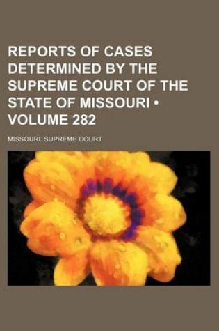 Cover of Reports of Cases Determined by the Supreme Court of the State of Missouri (Volume 282)