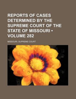 Book cover for Reports of Cases Determined by the Supreme Court of the State of Missouri (Volume 282)