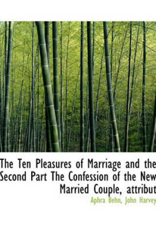Cover of The Ten Pleasures of Marriage and the Second Part the Confession of the New Married Couple, Attribut