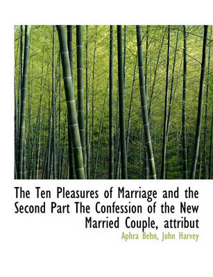 Book cover for The Ten Pleasures of Marriage and the Second Part the Confession of the New Married Couple, Attribut