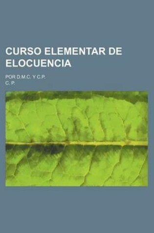 Cover of Curso Elementar de Elocuencia; Por D.M.C. y C.P.