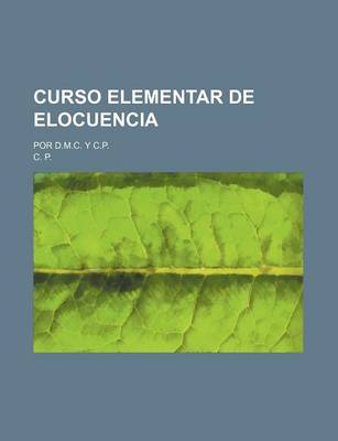 Book cover for Curso Elementar de Elocuencia; Por D.M.C. y C.P.