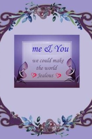 Cover of Me & you we could make the whole world jealous ( Diary / Journal )