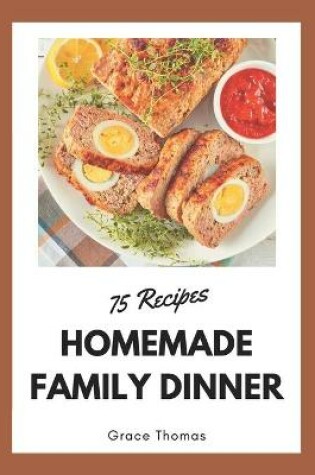 Cover of 75 Homemade Family Dinner Recipes
