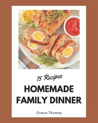Book cover for 75 Homemade Family Dinner Recipes