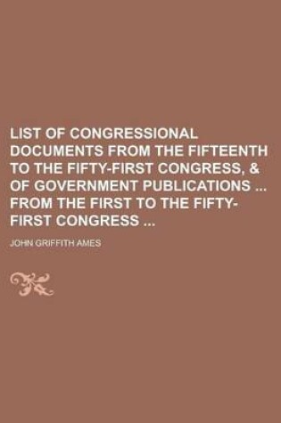 Cover of List of Congressional Documents from the Fifteenth to the Fifty-First Congress, & of Government Publications from the First to the Fifty-First Congress