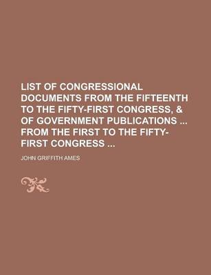 Book cover for List of Congressional Documents from the Fifteenth to the Fifty-First Congress, & of Government Publications from the First to the Fifty-First Congress