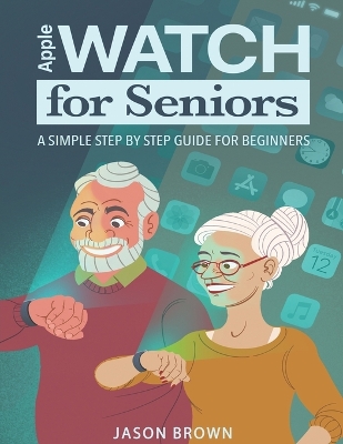 Book cover for Apple Watch for Seniors - A Simple Step by Step Guide for Beginners