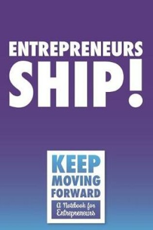 Cover of Entrepreneurs Ship! - Keep Moving Forward - A Notebook for Entrepreneurs