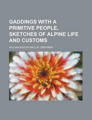 Book cover for Gaddings with a Primitive People, Sketches of Alpine Life and Customs