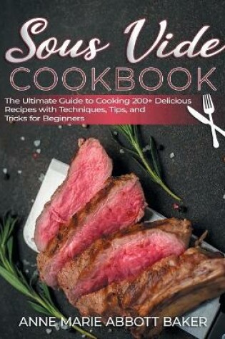 Cover of Sous Vide CookBook The Ultimate Guide to Cooking 200+ Delicious Recipes with Techniques, Tips, and Tricks for Beginners