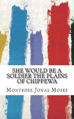 Book cover for She Would Be a Soldier The Plains of Chippewa