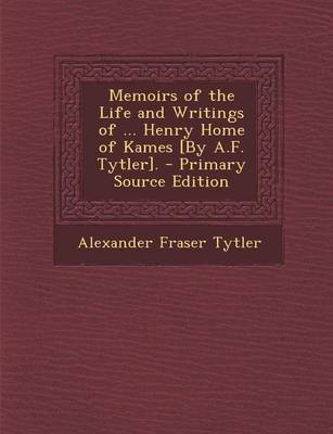 Book cover for Memoirs of the Life and Writings of ... Henry Home of Kames [By A.F. Tytler]. - Primary Source Edition