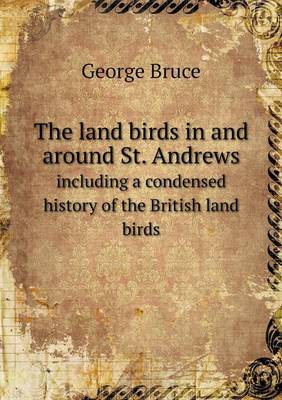 Book cover for The land birds in and around St. Andrews including a condensed history of the British land birds
