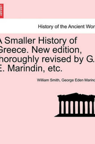 Cover of A Smaller History of Greece. New Edition, Thoroughly Revised by G. E. Marindin, Etc.