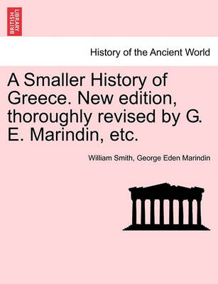 Book cover for A Smaller History of Greece. New Edition, Thoroughly Revised by G. E. Marindin, Etc.