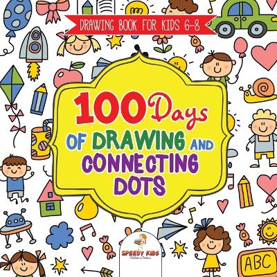 Book cover for Drawing Book for Kids 6-8. 100 Days of Drawing and Connecting Dots. The One Activity Per Day Promise for Improved Mental Acuity (All Things Not Living Edition)