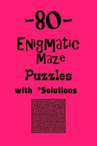 Cover of 80 Enigmatic Maze Puzzles with Solutions