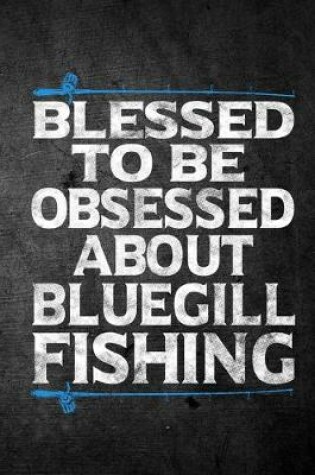 Cover of Blessed To Be Obsessed About Bluegill Fishing