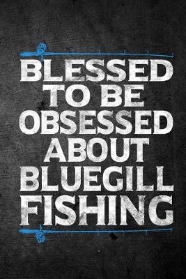 Book cover for Blessed To Be Obsessed About Bluegill Fishing