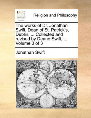 Book cover for The Works of Dr. Jonathan Swift, Dean of St. Patrick's, Dublin. ... Collected and Revised by Deane Swift, ... Volume 3 of 3