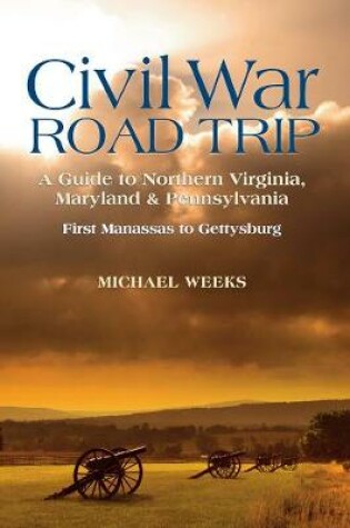 Cover of Civil War Road Trip, Volume I: A Guide to Northern Virginia, Maryland & Pennsylvania, 1861-1863