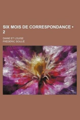 Cover of Six Mois de Correspondance (2); Diane Et Louise