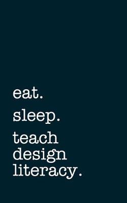 Book cover for eat. sleep. teach design literacy. - Lined Notebook