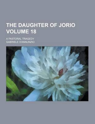 Book cover for The Daughter of Jorio; A Pastoral Tragedy Volume 18