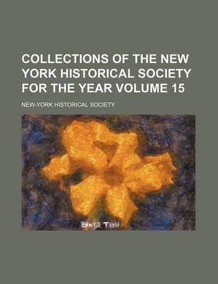 Book cover for Collections of the New York Historical Society for the Year Volume 15