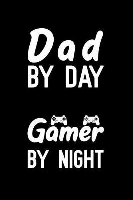 Book cover for Dad By Day Gamer By Night