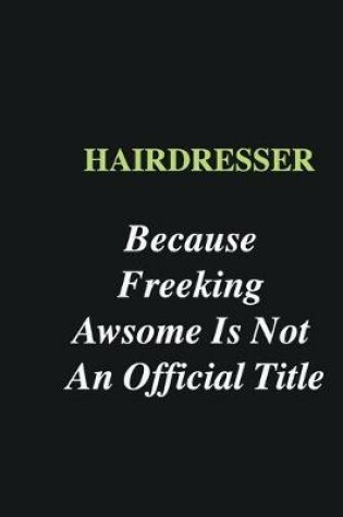 Cover of Hairdresser Because Freeking Awsome is Not An Official Title