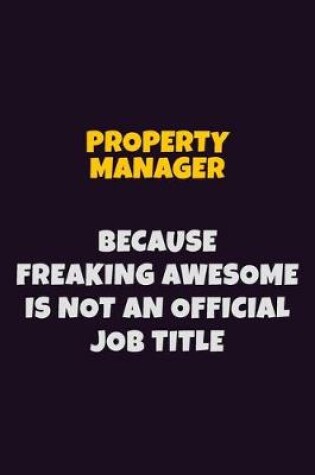 Cover of Property Manager, Because Freaking Awesome Is Not An Official Job Title