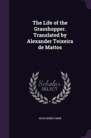 Cover of The Life of the Grasshopper. Translated by Alexander Teixeira de Mattos
