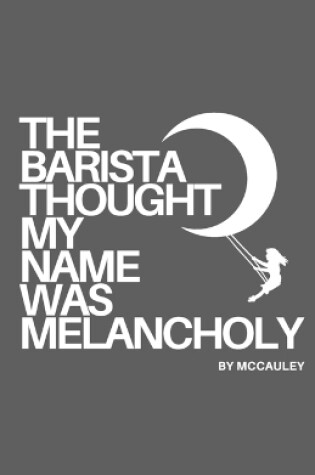 Cover of The Barista Thought My Name Was Melancholy