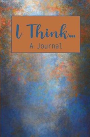 Cover of I Think...A Journal