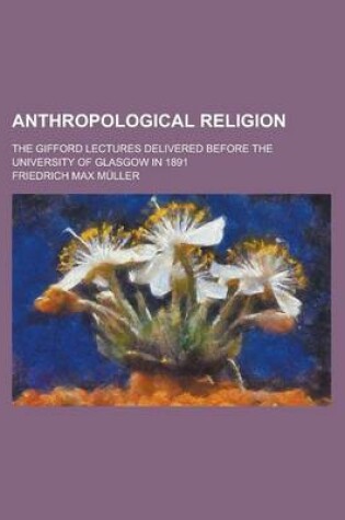 Cover of Anthropological Religion; The Gifford Lectures Delivered Before the University of Glasgow in 1891