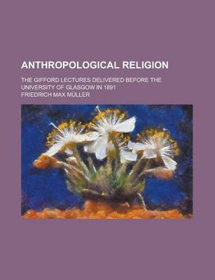 Book cover for Anthropological Religion; The Gifford Lectures Delivered Before the University of Glasgow in 1891