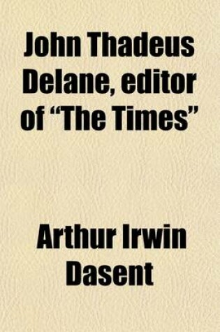 Cover of John Thadeus Delane, Editor of "The Times" Volume 2; His Life and Correspondence