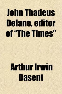 Book cover for John Thadeus Delane, Editor of "The Times" Volume 2; His Life and Correspondence