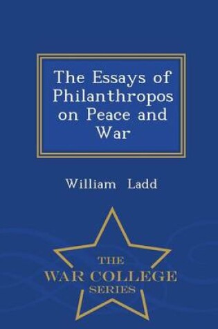 Cover of The Essays of Philanthropos on Peace and War - War College Series