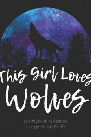 Cover of THIS GIRL LOVES WOLVES Composition Notebook